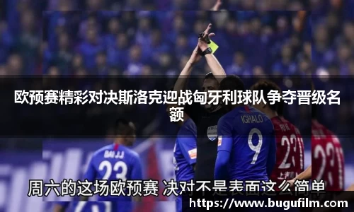 欧预赛精彩对决斯洛克迎战匈牙利球队争夺晋级名额