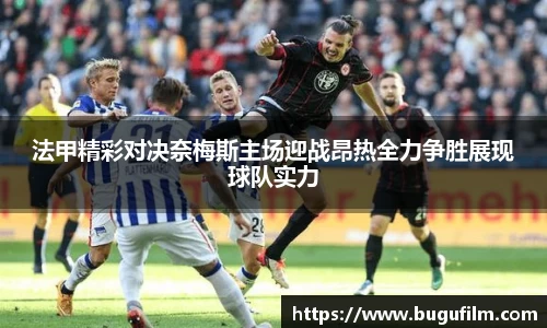 法甲精彩对决奈梅斯主场迎战昂热全力争胜展现球队实力